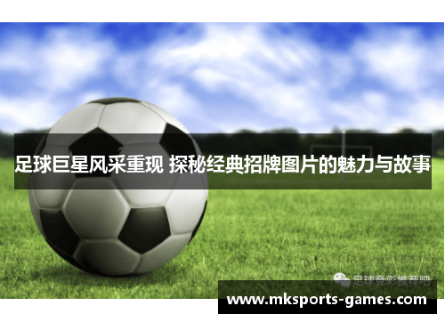 足球巨星风采重现 探秘经典招牌图片的魅力与故事