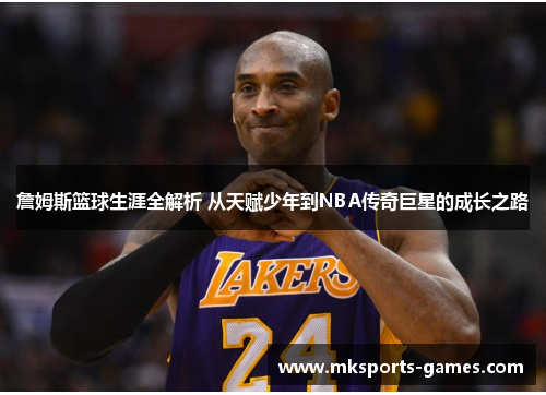 詹姆斯篮球生涯全解析 从天赋少年到NBA传奇巨星的成长之路