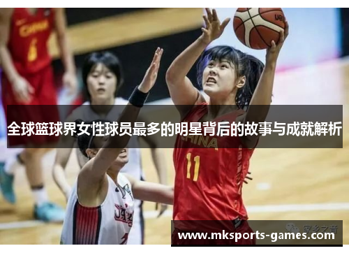 全球篮球界女性球员最多的明星背后的故事与成就解析